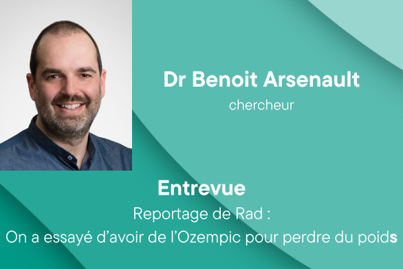 Dr Benoit Arsenault chercheur  Entrevue Reportage de Rad : On a essayé d’avoir de l’Ozempic pour perdre du poids