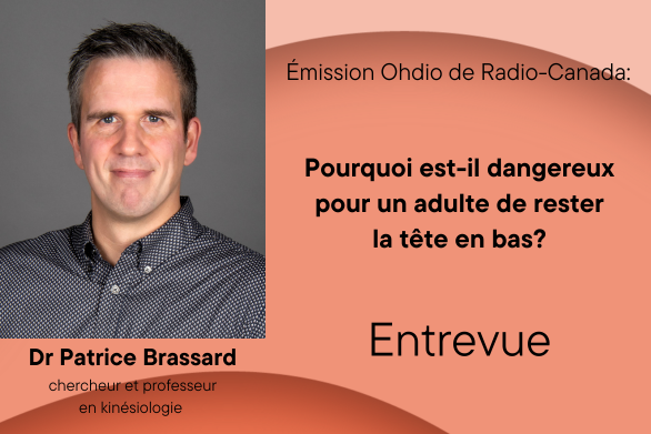 Dr Patrice Brassard, chercheur et professeur en kinésiologie - Entrevue Émission Ohdio de Radio-Canada: Pourquoi est-il dangereux pour un adulte de rester la tête en bas?