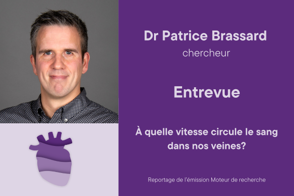 Dr Patrice Brassard Chercheur, Entrevue  À quelle vitesse circule le sang dans nos veines? Reportage de l’émission Moteur de recherche