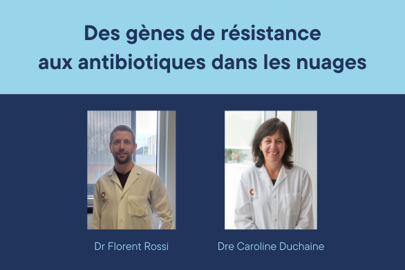 Des gènes de résistance aux antibiotiques dans les nuages - Dr Florent Rossi, Dre Caroline Duchaine