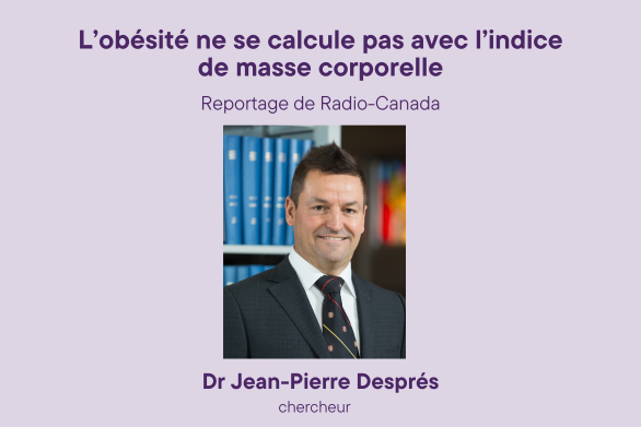 Dr Jean-Pierre Després chercheur Reportage de Radio-Canada : L’obésité ne se calcule pas avec l’indice de masse corporelle