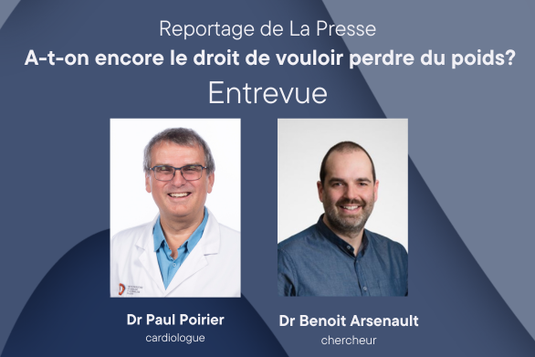 Dr Paul Poirier, cardiologue et Dr Benoit Arsenaul, chercheur -Entrevue - Reportage de La Presse: A-t-on encore le droit de vouloir perdre du poids?