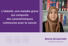 Besma Boubertakh étudiante au doctorat L’obésité, une maladie grave qui comporte des caractéristiques communes avec le cancer